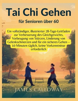 Tai Chi Gehen für Senioren über 60: Ein vollständiger,illustrierter 28-Tage-Leitfaden zur Verbesserung des Gleichgewichts,Vorbeugung von ... Vorkenntnisse erforderlich (German Edition)