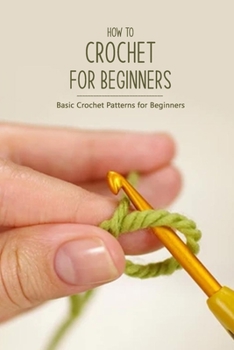 Paperback How to Crochet for Beginners: Basic Crochet Patterns for Beginners: Crochet Guide Book