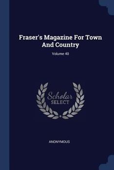 Paperback Fraser's Magazine For Town And Country; Volume 40 Book