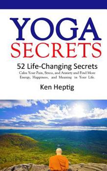 Paperback Yoga Secrets: 52 Life-Changing Secrets: Calm Your Pain, Stress, and Anxiety and Find More Energy, Happiness, and Meaning in Your Lif Book