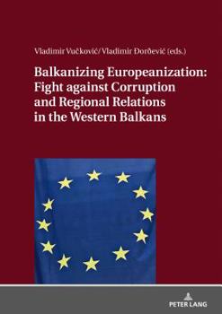 Hardcover Balkanizing Europeanization: Fight Against Corruption and Regional Relations in the Western Balkans Book