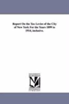 Report On The Tax Levies Of The City Of New York For The Years 1899 To 1914, Inclusive, Presented To The Board Of Estimate And Apportionment, By W.a. Prendergast, Comptroller...