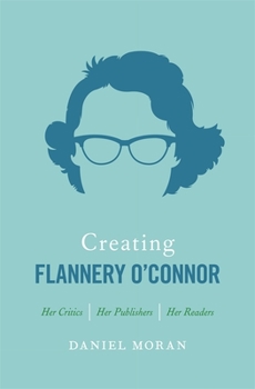 Hardcover Creating Flannery O'Connor: Her Critics, Her Publishers, Her Readers Book