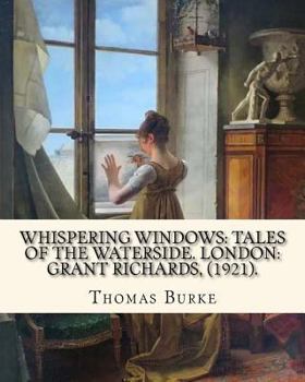Paperback Whispering Windows: Tales of the Waterside. London: Grant Richards, (1921). By: Thomas Burke: Thomas Burke (29 November 1886 - 22 Septembe Book