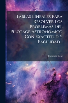 Paperback Tablas Lineales Para Resolver Los Problemas Del Pilotage Astronómico Con Exactitud Y Facilidad... [Spanish] Book