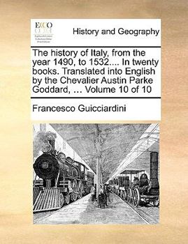 The History of Italy, From the Year 1490, to 1532.... In Twenty Books. Translated Into English by the Chevalier Austin Parke Goddard, ... of 10; Volume 10