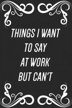 Paperback Things I Want to Say at Work But Can't: blank lined Notebook for taking notes, funny gift for coworker or boss Book