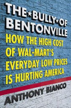 Hardcover The Bully of Bentonville: How the High Cost of Wal-Mart's Everyday Low Prices Is Hurting America Book