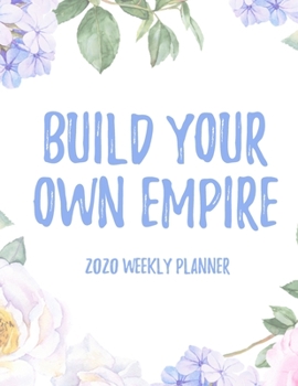Build Your Own Empire 2020 Weekly Planner: 8.5x11" Floral Weekly Academic Calendar Planner & Journal, Motivational Planner Gift Idea