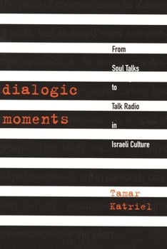 Dialogic Moments: From Soul Talks to Talk Radio in Israeli Culture - Book  of the Raphael Patai Series in Jewish Folklore and Anthropology