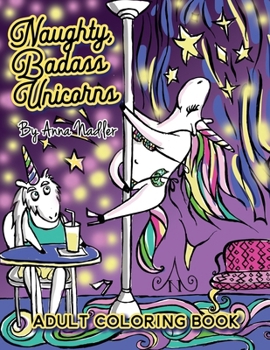 Paperback Naughty Badass Unicorns Adult Coloring Book: A fun-filled book for you to color, that's just a little bit naughty with a lot of laughs! Book
