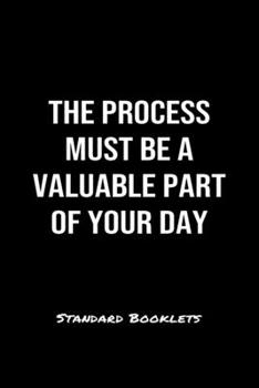 The Process Must Be A Valuable Part Of Your Day Standard Booklets: A softcover fitness tracker to record five exercises for five days worth of workouts.
