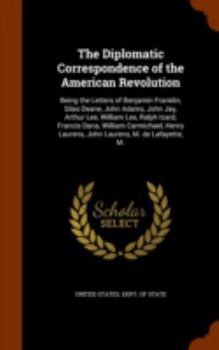The Diplomatic Correspondence of the American Revolution: Being the Letters of Benjamin Franklin, Silas Deane, John Adams, John Jay, Arthur Lee, William Lee, Ralph Izard, Francis Dana, William Carmich