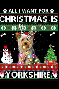 Paperback All I Want For Christmas Is Yorkshire: All I Want For Christmas Is Yorkshire Terrier Dog Xmas Journal/Notebook Blank Lined Ruled 6x9 100 Pages Book