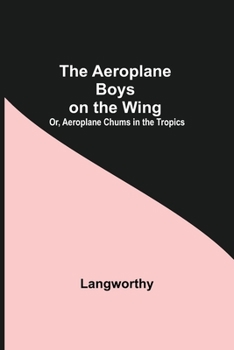The Aeroplane Boys on the Wing Or Aeroplane Chums in the Tropics - Book #2 of the Bird Boys