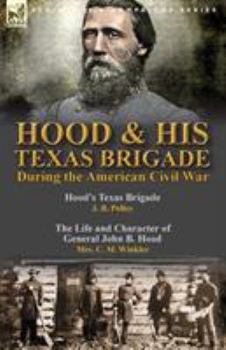 Paperback Hood & His Texas Brigade During the American Civil War: Hood's Texas Brigade by J. B. Polley & The Life and Character of General John B. Hood by Mrs. Book