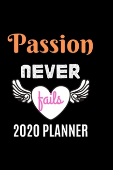 Paperback 2020 Planner Passion Never Fails: Day, Weekly & Monthly, Yearly Planner Book/ Diary ( 01 Jan to 31 Dec, 2020) Lovely Designed Interior (6 x 9), 366 Pa Book