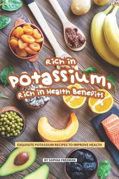 Paperback Rich in Potassium, Rich in Health Benefits: Exquisite Potassium Recipes to Improve Health Book