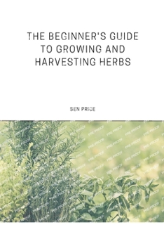 Paperback The Beginner's Guide to Growing and Harvesting Herbs Book