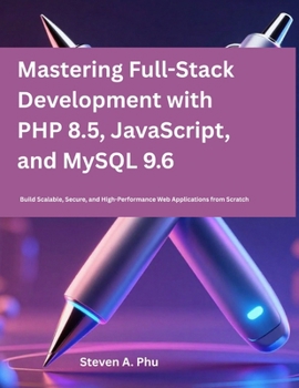 Paperback Mastering Full-Stack Development with PHP 8.5, JavaScript, and MySQL 9.6: Build Scalable, Secure, and High-Performance Web Applications from Scratch Book