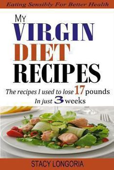 Paperback My Virgin Diet Recipes: The Recipes I Used To Lose 17 Pounds in 3 Weeks (Wheat Free, Soy Free, Egg Free, Dairy Free, Peanut Free, Corn Free, Sugar Free & Gluten Free Cookbook) Book