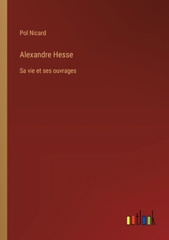 Paperback Alexandre Hesse: Sa vie et ses ouvrages [French] Book