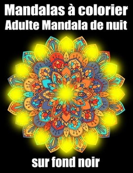 Mandalas ? colorier adulte mandala de nuit sur fond noir: 60 fleurs Mandala geant sur fond noir, livre de coloriage de nuit pour adulte anti-stress ca