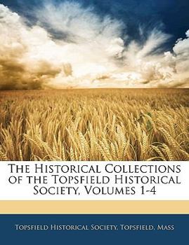 Paperback The Historical Collections of the Topsfield Historical Society, Volumes 1-4 Book