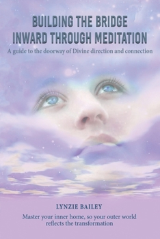 Paperback Building the Bridge Inward through Meditation: A guide to the doorway of Divine direction and connection Book