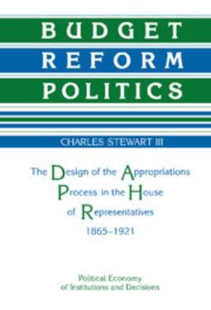 Hardcover Budget Reform Politics: The Design of the Appropriations Process in the House of Representatives, 1865 1921 Book