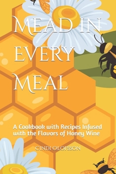 Paperback Mead in Every Meal: A Cookbook with Recipes Infused with the Flavors of Honey Wine Book