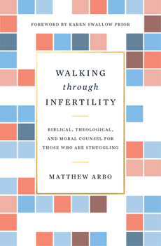 Paperback Walking Through Infertility: Biblical, Theological, and Moral Counsel for Those Who Are Struggling Book