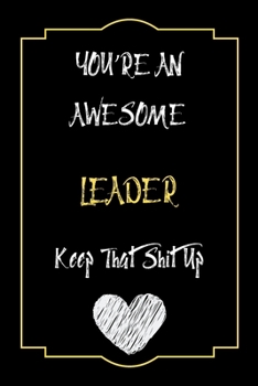 You're An Awesome Leader Keep That Shit Up Notebook Funny Gift  For Leader: Lined Notebook / Journal Gift, 120 Pages, 6x9, Soft Cover, Matte Finish