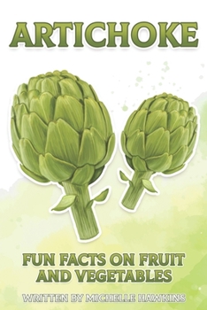 Artichoke: A short illustrated book of facts to help children understand the beauty of fruits and vegetables. Illustrated and edu
