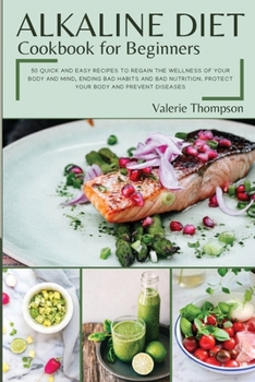 Alkaline Diet Cookbook for Beginners: 50 Quick and Easy Recipes to Regain the Wellness of Your Body and Mind, Ending Bad Habits and Bad Nutrition. Protect Your Body and Prevent Diseases