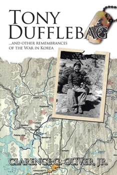 Tony Dufflebag ...and Other Remembrances of the War in Korea: A Soldier's Story