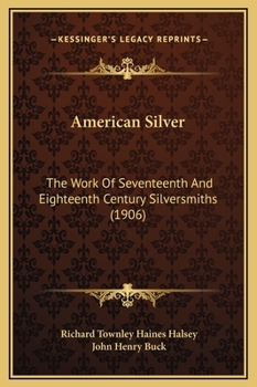 Hardcover American Silver: The Work Of Seventeenth And Eighteenth Century Silversmiths (1906) Book