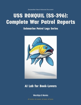 USS Ronquil (Ss-396): Complete War Patrol Reports (Submarine Patrol Logs)