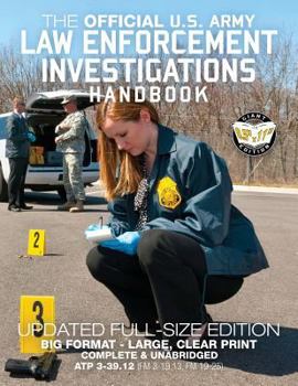 The Official US Army Law Enforcement Investigations Handbook - Updated Edition: The Manual of the Military Police Investigator and Army CID Agent - ... FM 19-25))