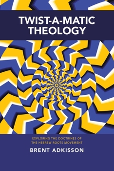 Paperback Twist-A-Matic Theology: Exploring the Doctrines of the Hebrew Roots Movement Book