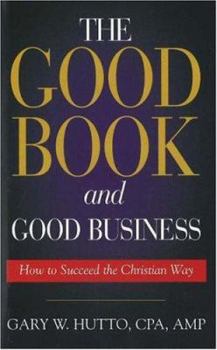 Hardcover The Good Book and Good Business: How to Succeed the Christian Way Book