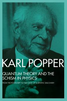 Hardcover Quantum Theory and the Schism in Physics: From the PostScript to the Logic of Scientific Discovery Book