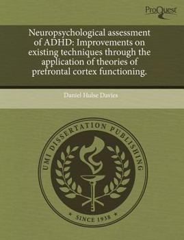 Paperback Neuropsychological Assessment of ADHD: Improvements on Existing Techniques Through the Application of Theories of Prefrontal Cortex Functioning. Book
