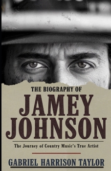 Paperback The Biography of Jamey Johnson: The Journey of Country Music's True Artist Book