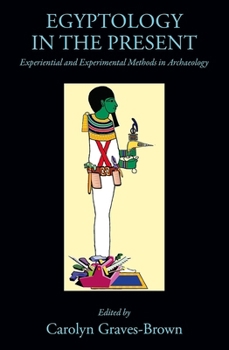 Hardcover Egyptology in the Present: Experiential and Experimental Methods in Archaeology Book