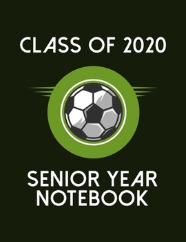 Class of 2020 Senior Year Notebook: Soccer Theme Senior Class Of 2020 Gift - Graduation Present For High School And College Students