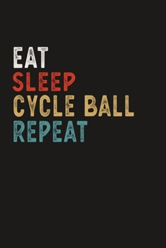 Eat Sleep Cycle Ball Repeat Funny Sport Gift Idea: Lined Notebook / Journal Gift, 100 Pages, 6x9, Soft Cover, Matte Finish