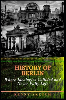 Paperback History of Berlin: Where Ideologies Collided and Never Fully Left Book