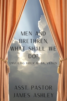 Paperback Men and brethren, what shall we do?: Unveiling Biblical Salvation Book