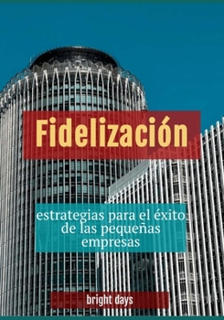 Fidelización: estrategias para el éxito de las pequeñas empresas (Spanish Edition)
